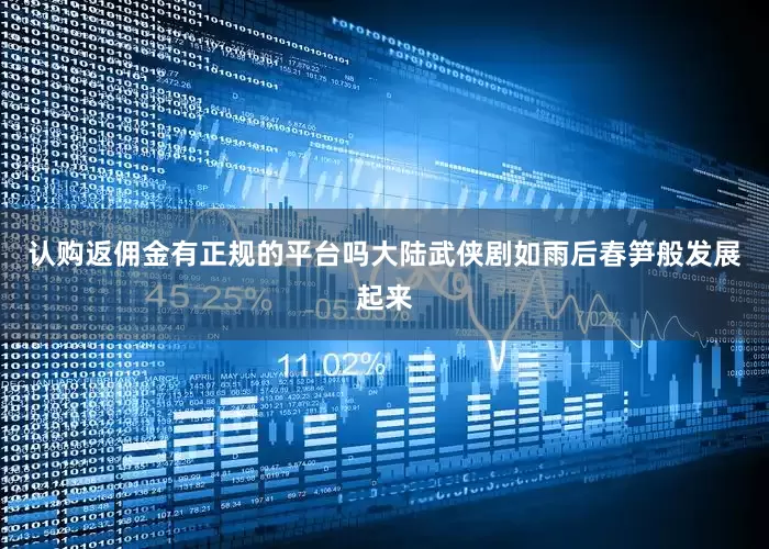 认购返佣金有正规的平台吗大陆武侠剧如雨后春笋般发展起来
